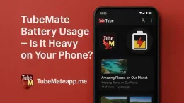 TubeMate Battery Usage – Is It Heavy on Your Phone?