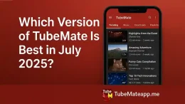 Which Version of TubeMate Is Best in July 2025?